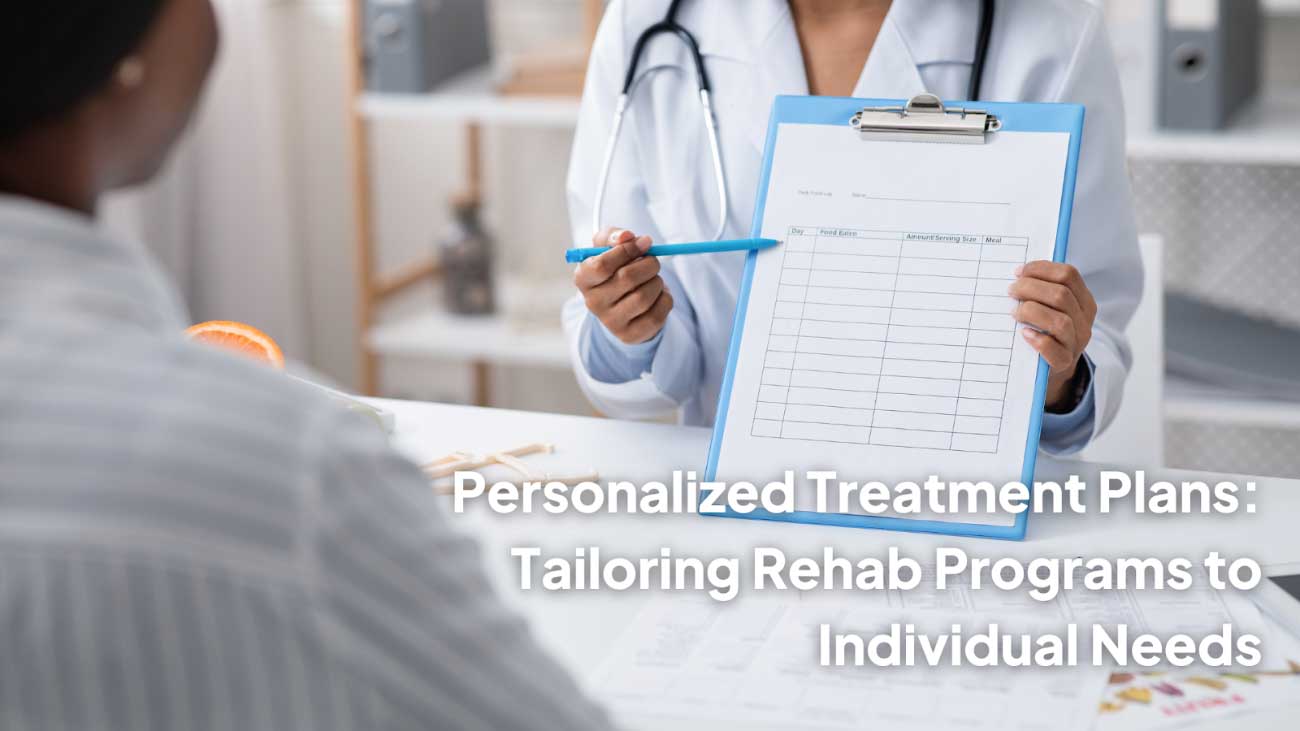 Personalized Treatment Plans: Tailoring Rehab Programs to Individual Needs