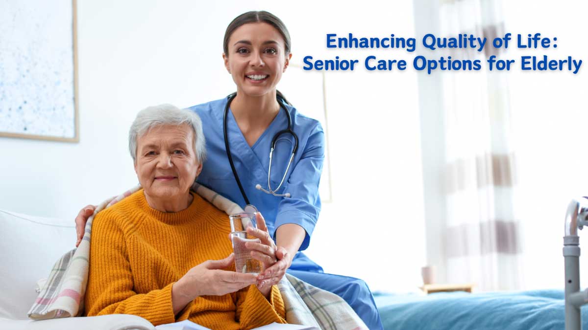 Enhancing Quality of Life: Senior Care Options for Elderly